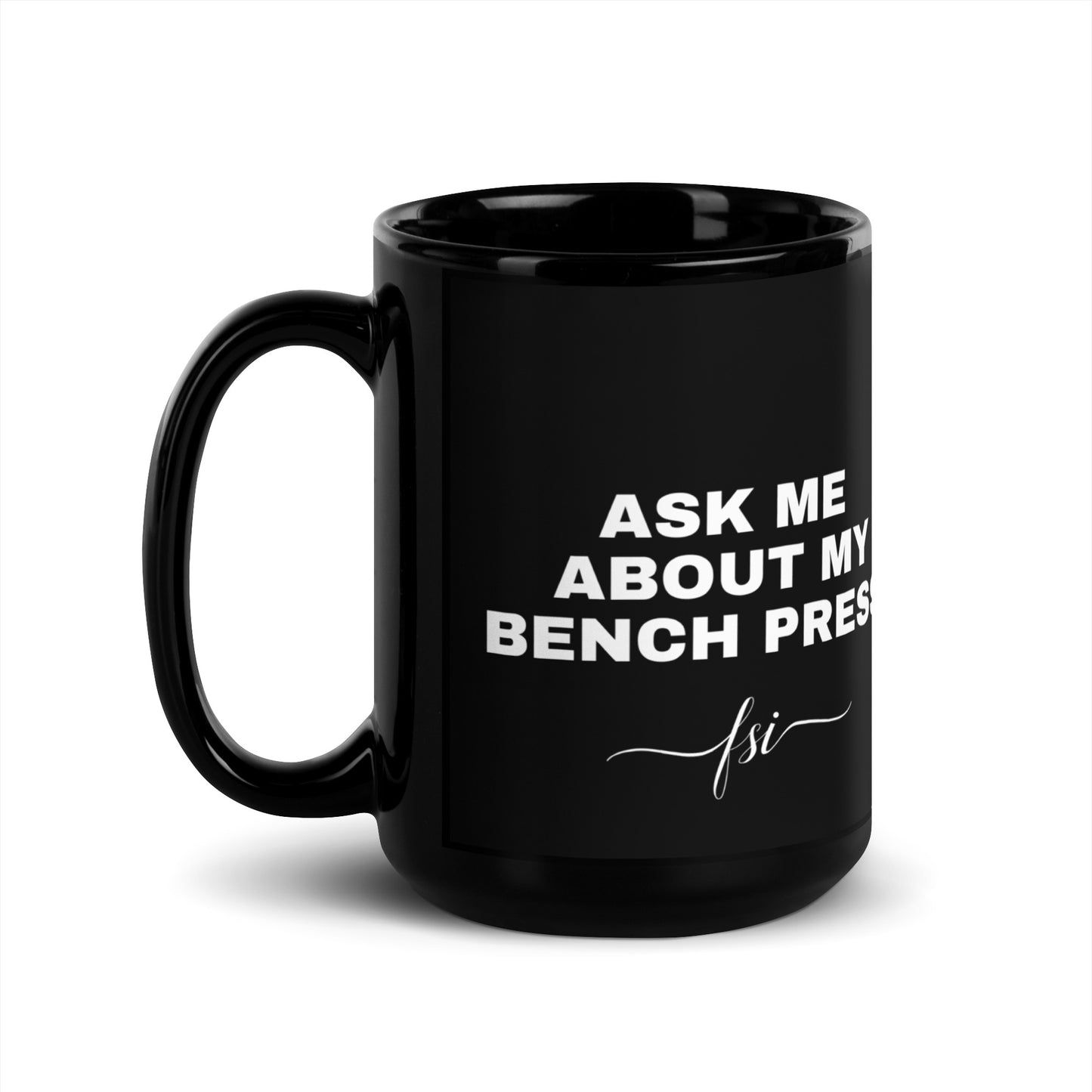 "ASK ME ABOUT MY BENCH PRESS" - FSI MUG