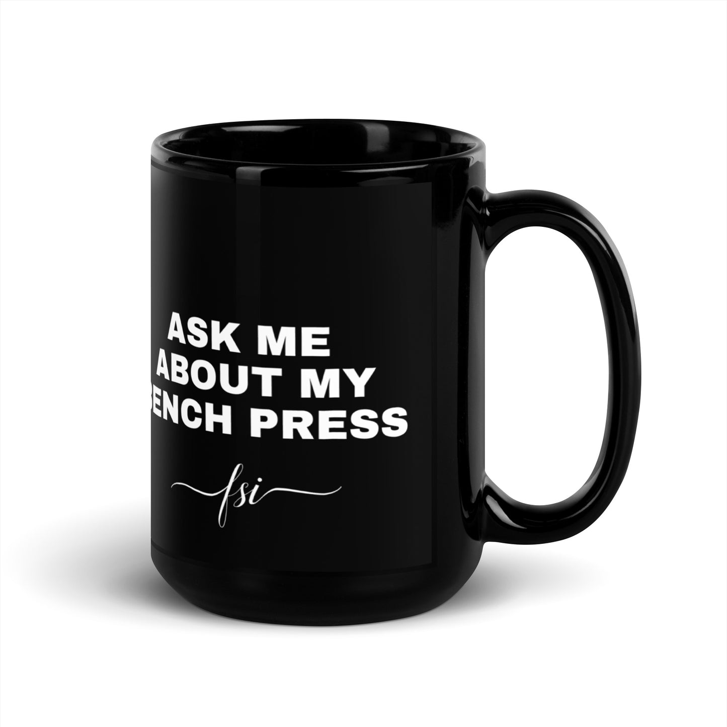 "ASK ME ABOUT MY BENCH PRESS" - FSI MUG